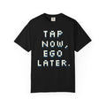 Tap Now, Ego Later — Graphic Tee