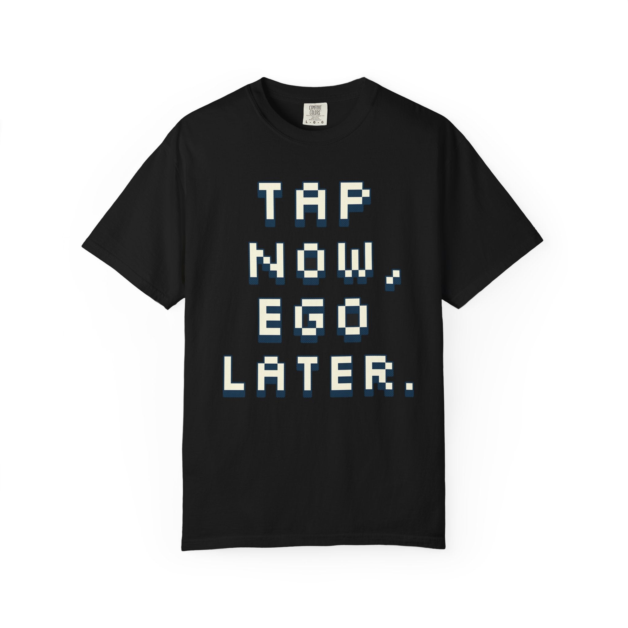Tap Now, Ego Later — Graphic Tee