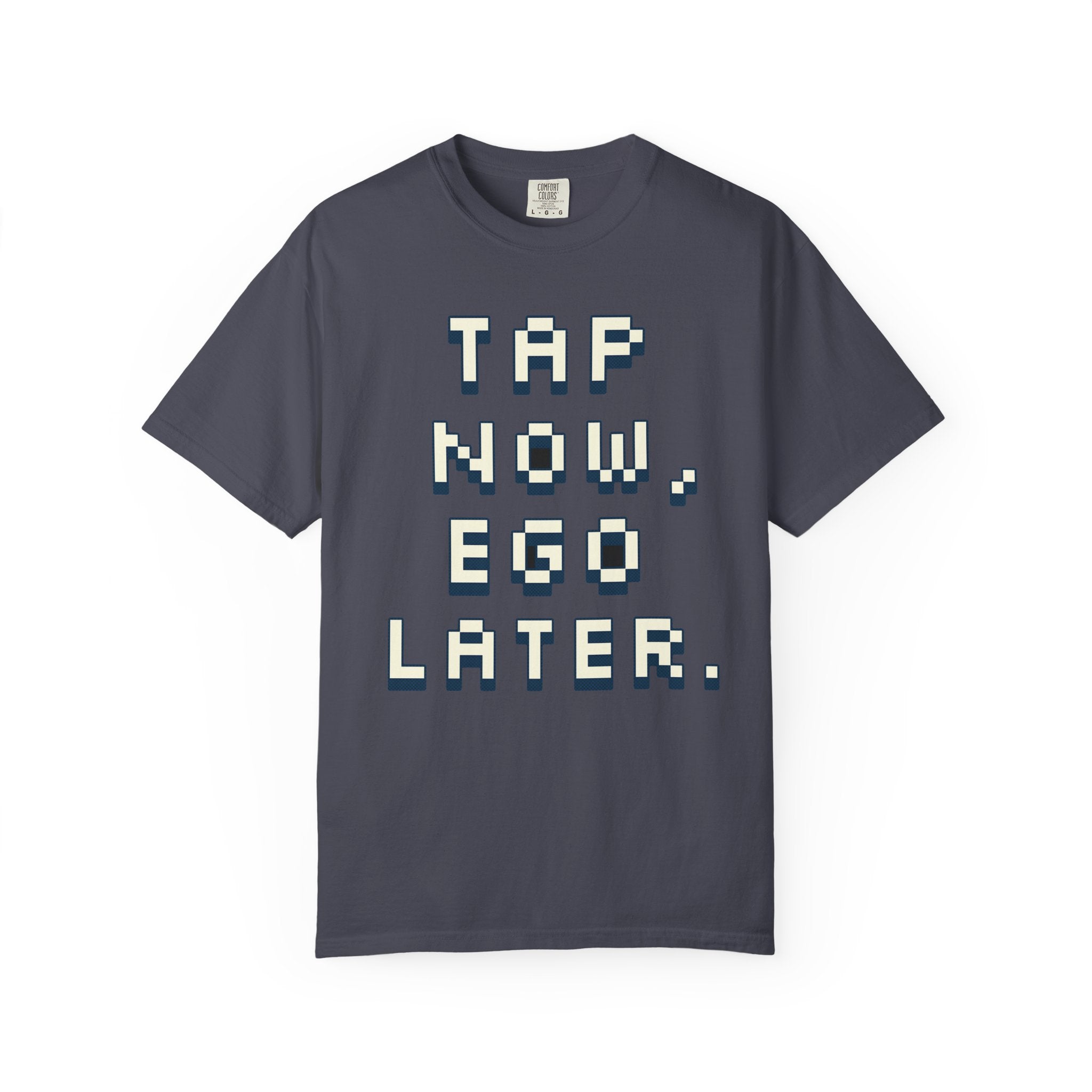 Tap Now, Ego Later — Graphic Tee