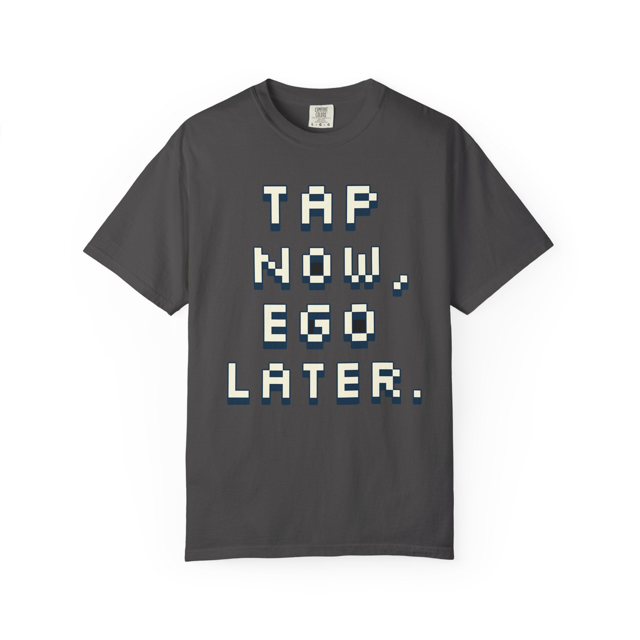 Tap Now, Ego Later — Graphic Tee